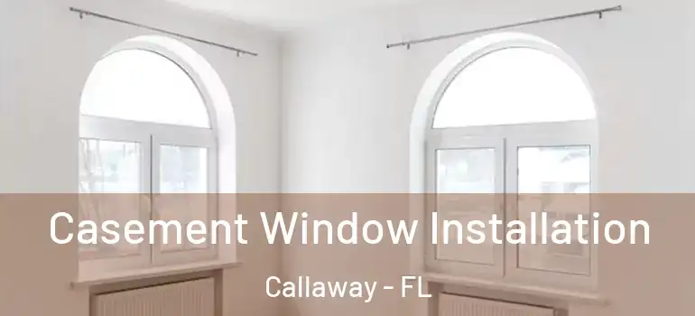 Casement Window Installation Callaway - FL
