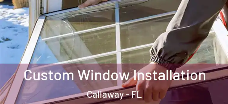 Custom Window Installation Callaway - FL