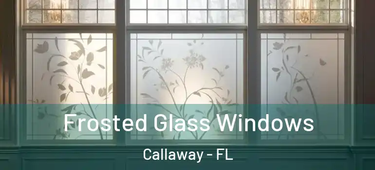 Frosted Glass Windows Callaway - FL