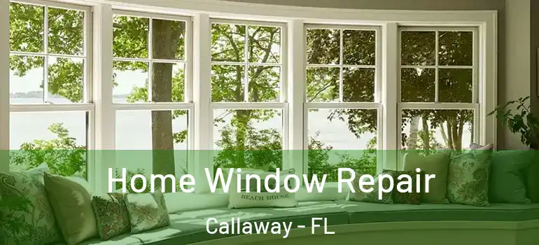 Home Window Repair Callaway - FL