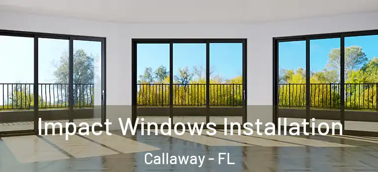 Impact Windows Installation Callaway - FL