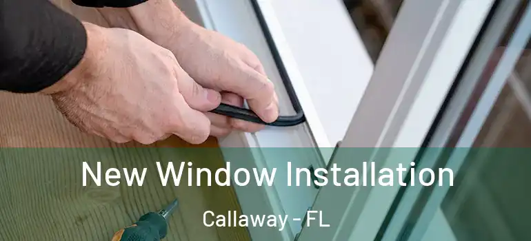 New Window Installation Callaway - FL