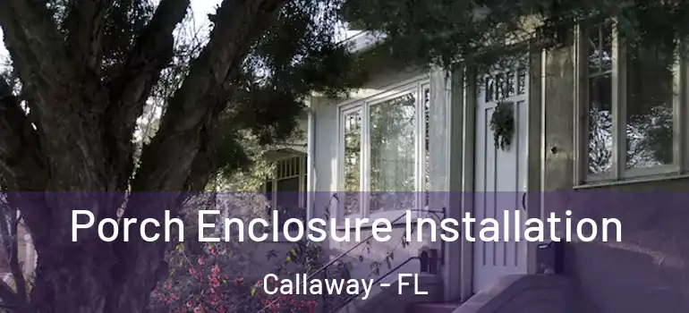 Porch Enclosure Installation Callaway - FL