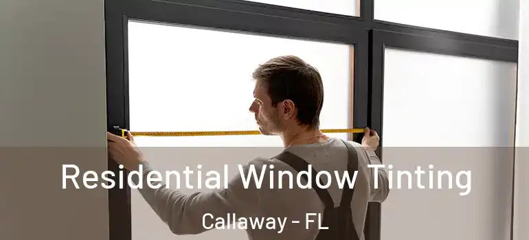 Residential Window Tinting Callaway - FL