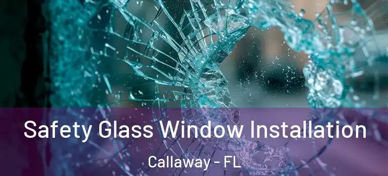 Safety Glass Window Installation Callaway - FL
