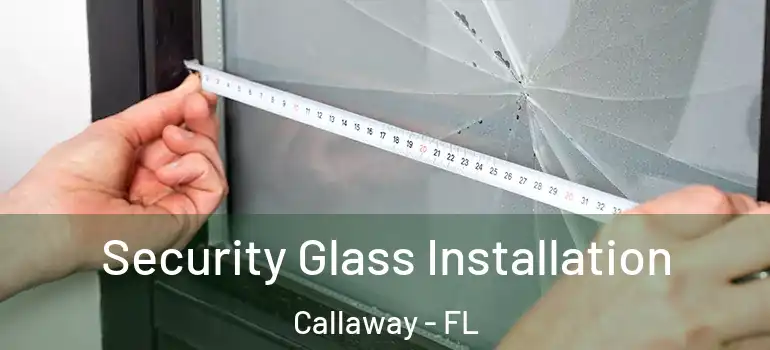 Security Glass Installation Callaway - FL