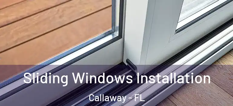 Sliding Windows Installation Callaway - FL