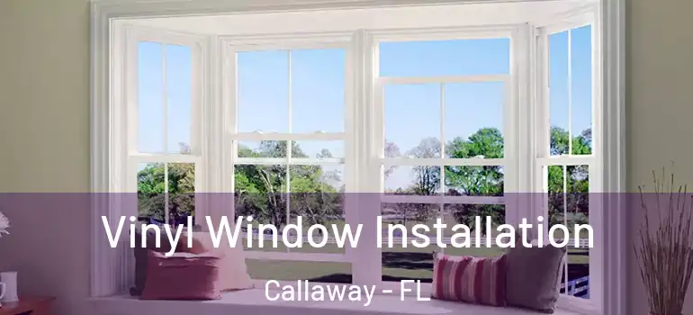Vinyl Window Installation Callaway - FL