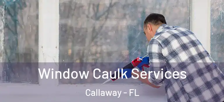 Window Caulk Services Callaway - FL