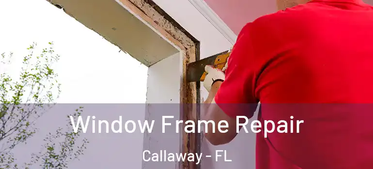 Window Frame Repair Callaway - FL