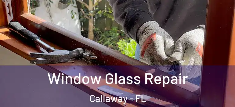 Window Glass Repair Callaway - FL