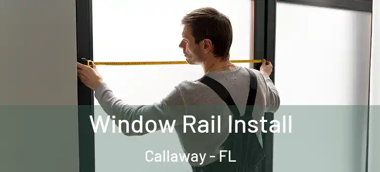 Window Rail Install Callaway - FL